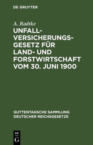 Unfallversicherungsgesetz f r Land- und Forstwirtschaft vom 30. Juni 1900: nebst dem Hauptgesetz, den zugeh rigen Landesgesetzen, Kaiserl. Verordnungen und Ausf hrungsbestimmungen