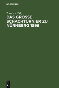 Title: Das Grosse Schachturnier zu Nürnberg 1896: Sammlung sämtlicher Partien, Author: Tarrasch