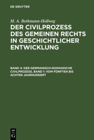 Title: Der germanisch-romanische Civilprozeß, Band 1: Vom fünften bis achten Jahrhundert: Die Staaten der Völkerwanderung, Author: M. A. Bethmann-Hollweg