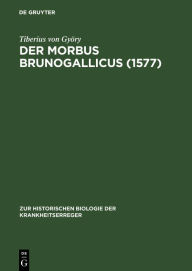 Title: Der Morbus Brunogallicus (1577): Ein Beitrag zur Geschichte der Syphilisepidemien, Author: Tiberius von Györy