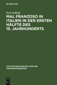 Title: Mal Franzoso in Italien in der ersten Hälfte des 15. Jahrhunderts: Ein Blatt aus der Geschichte der Syphilis, Author: Karl Sudhoff