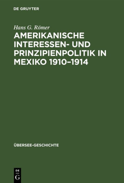 Amerikanische Interessen- und Prinzipienpolitik in Mexiko 1910-1914: Ein Beitrag zur Kritik des Wilsonismus