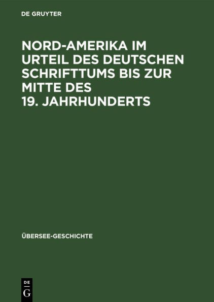 Nord-Amerika im Urteil des Deutschen Schrifttums bis zur Mitte des 19. Jahrhunderts: Eine Untersuchung ber K rnbergers "Amerika-M den"