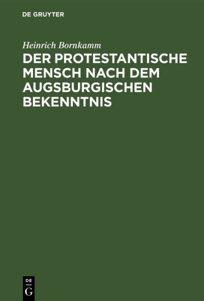 Der protestantische Mensch nach dem Augsburgischen Bekenntnis: Mit einem Anhang: Die Kirche in der Augustana