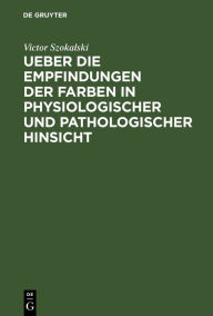 Title: Ueber die Empfindungen der Farben in physiologischer und pathologischer Hinsicht: Eine der Academie der Wissenschaften zu Paris vorgelegte Abhandlung, Author: Victor Szokalski