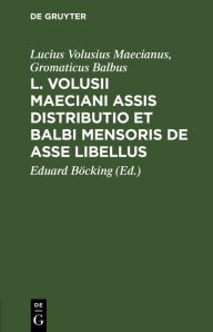 Title: L. Volusii Maeciani Assis Distributio et Balbi Mensoris De asse Libellus, Author: Lucius Volusius Maecianus