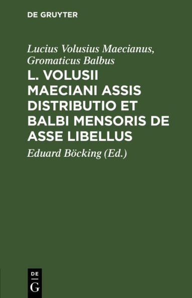L. Volusii Maeciani Assis Distributio et Balbi Mensoris De asse Libellus