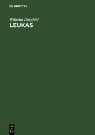 Title: Leukas: Zwei Aussee über das homerische Ithaka, Author: Wilhelm Dörpfeld