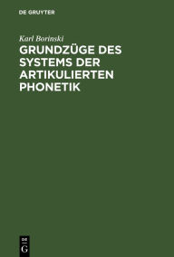 Title: Grundzüge des Systems der artikulierten Phonetik: Zur Revision der Prinzipien der Sprachwissenschaft, Author: Karl Borinski