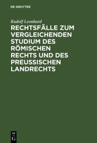 Title: Rechtsfälle zum vergleichenden Studium des römischen Rechts und des preußischen Landrechts, Author: Rudolf Leonhard