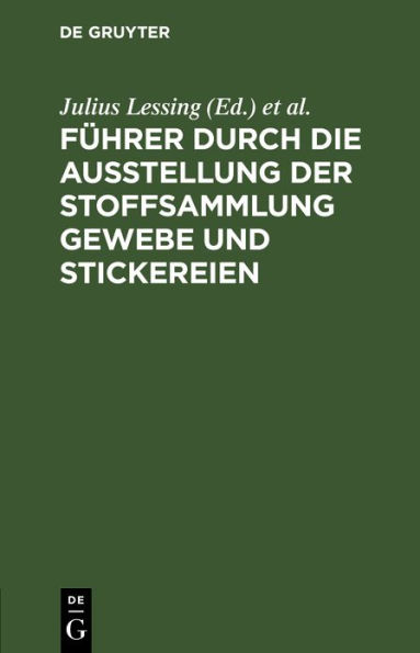 Führer durch die Ausstellung der Stoffsammlung Gewebe und Stickereien: Gruppe I-VIII, 2. November 1889 - 2. März 1890 im Lichthofe des Museums [Kunstgewerbe-Museum]