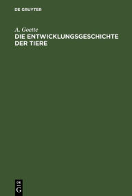 Title: Die Entwicklungsgeschichte der Tiere, Author: A. Goette