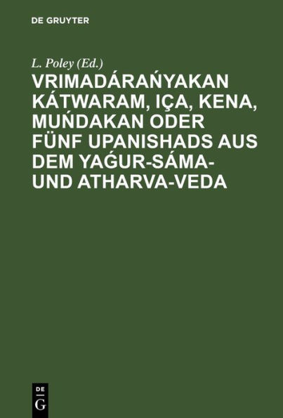 Vrimadáranyakan Kátwaram, Iça, Kena, Mundakan oder fünf Upanishads aus dem Ya?ur-Sáma- und Atharva-Veda: Nach den Handschriften der Bibliothek der Ost-Indischen Compagnie zu London herausgegeben