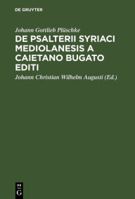 Title: De Psalterii Syriaci Mediolanesis a Caietano Bugato editi: Peculiari indole eiusdemque usu criticco in emendando textu Psalterii Graeci septuaginta interpretum, Author: Johann Gottlieb Pl schke