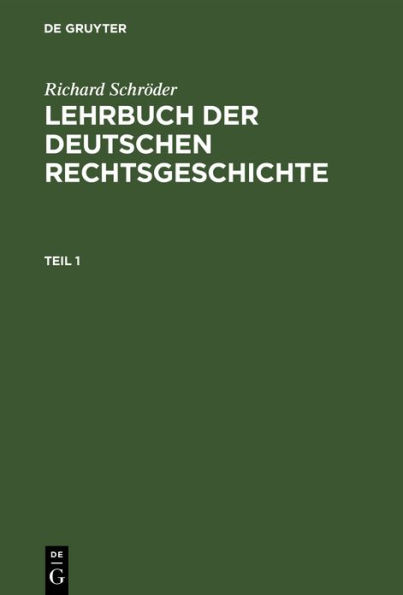 Richard Schröder: Lehrbuch der deutschen Rechtsgeschichte. Teil 1