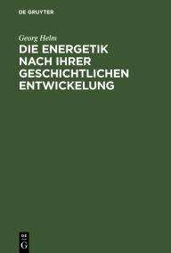 Title: Die Energetik nach ihrer geschichtlichen Entwickelung, Author: Georg Helm