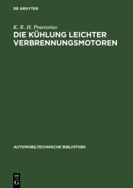 Title: Die Kühlung leichter Verbrennungsmotoren, Author: K. R. H. Praetorius