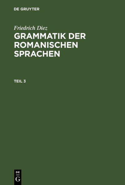 Friedrich Diez: Grammatik der romanischen Sprachen. Teil 3