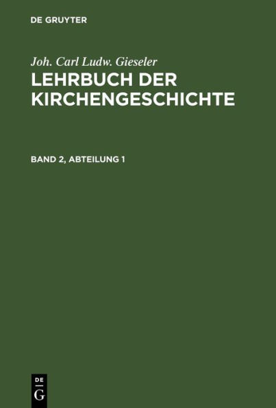 Joh. Carl Ludw. Gieseler: Lehrbuch der Kirchengeschichte. Band 2, Abteilung 1