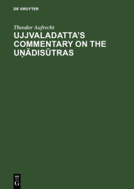 Title: Ujjvaladatta's commentary on the U?adisutras, Author: Theodor Aufrecht
