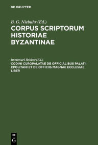 Title: Codini Curopalatae De Officialibus Palatii Cpolitani et de Officiis magnae ecclesiae liber, Author: Immanuel Bekker