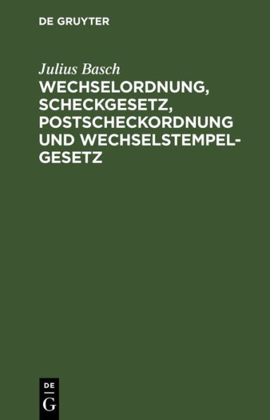 Wechselordnung, Scheckgesetz, Postscheckordnung und Wechselstempelgesetz: Vom. 15. Juli 1909