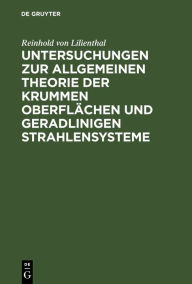 Title: Untersuchungen zur allgemeinen Theorie der krummen Oberfl chen und geradlinigen Strahlensysteme, Author: Reinhold von Lilienthal