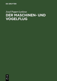 Title: Der Maschinen- und Vogelflug: Eine historisch-kritische flugtechnische Untersuchung, Author: Josef Popper-Lynkeus