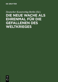 Title: Die neue Wache als Ehrenmal für die Gefallenen des Weltkrieges, Author: Deutscher Kunstverlag Berlin
