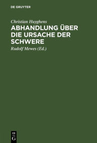 Title: Abhandlung über die Ursache der Schwere, Author: Christian Huyghens