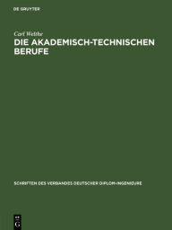 Title: Die akademisch-technischen Berufe, Author: Carl Welthe