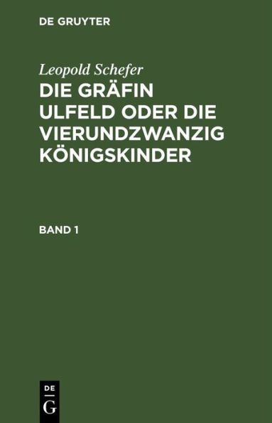 Leopold Schefer: Die Gr fin Ulfeld oder die vierundzwanzig K nigskinder. Band 1