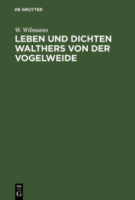Title: Leben und Dichten Walthers von der Vogelweide, Author: W. Wilmanns