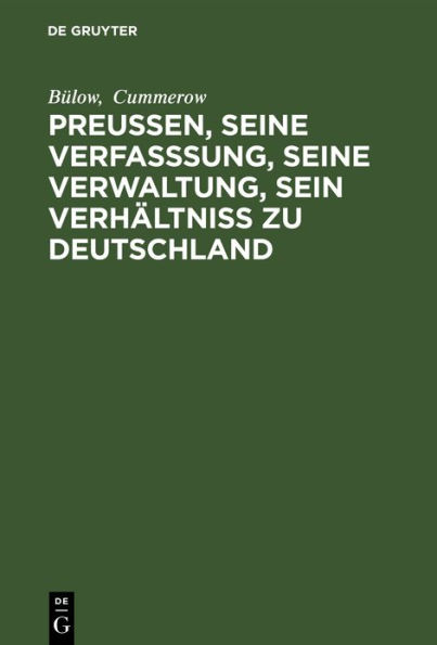 Preu en, seine Verfasssung, seine Verwaltung, sein Verh ltniss zu Deutschland