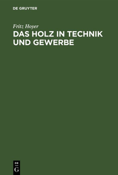 Das Holz in Technik und Gewerbe: Seine Verwendungsm glichkeiten, Eigenschaften, Sch den und Krankheiten