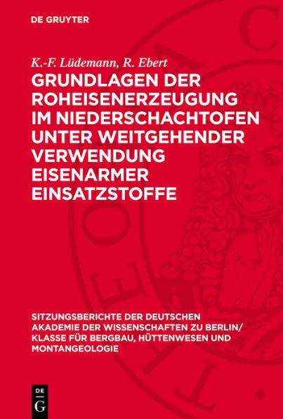 Grundlagen der Roheisenerzeugung im Niederschachtofen unter weitgehender Verwendung eisenarmer Einsatzstoffe: Mitteilungen aus dem Eisenh tten-Institut der Bergakademie Freiberg in Sachsen