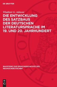 Title: Die Entwicklung des Satzbaus der deutschen Literatursprache im 19. und 20. Jahrhundert, Author: Wladimir G. Admoni