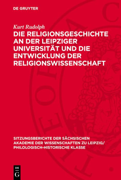 Die Religionsgeschichte an der Leipziger Universität und die Entwicklung der Religionswissenschaft: Ein Beitrag zur Wissenschaftsgeschichte und zum Problem der Religionswissenschaft