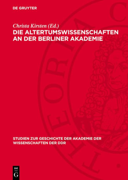 Die Altertumswissenschaften an der Berliner Akademie: Wahlvorschl ge zur Aufnahme von Mitgliedern von F. A. Wolf bis zu G. Rodenwaldt, 1799-1932