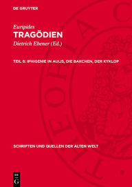 Title: Iphigenie in Aulis, Die Bakchen, Der Kyklop, Author: Euripides