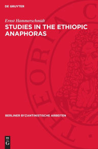 Title: Studies in the Ethiopic Anaphoras, Author: Ernst Hammerschmidt