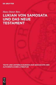 Title: Lukian von Samosata und das Neue Testament: Religionsgeschichtliche und Par netische Parallelen. Ein Beitrag zum Corpus Hellenisticum Novi Testamenti, Author: Hans Dieter Betz