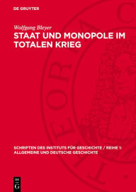 Title: Staat und Monopole im totalen Krieg: Der staatsmonopolistische Machtapparat und die 
