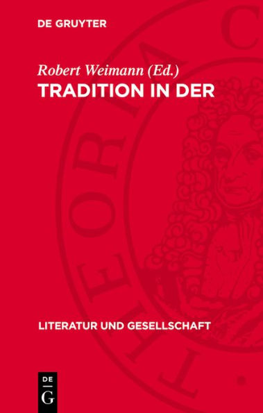 Tradition in der Literaturgeschichte: Beitr ge zur Kritik des b rgerlichen Traditionsbegriffs bei Croce, Ortega, Eliot, Leavis, Barthes u. a.