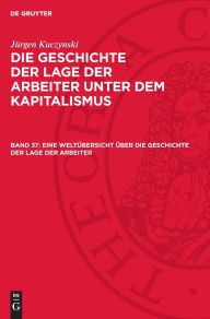 Title: Eine Weltübersicht über die Geschichte der Lage der Arbeiter, Author: Jürgen Kuczynski