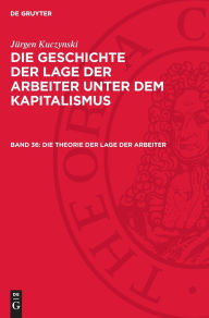 Title: Die Theorie der Lage der Arbeiter, Author: Jürgen Kuczynski