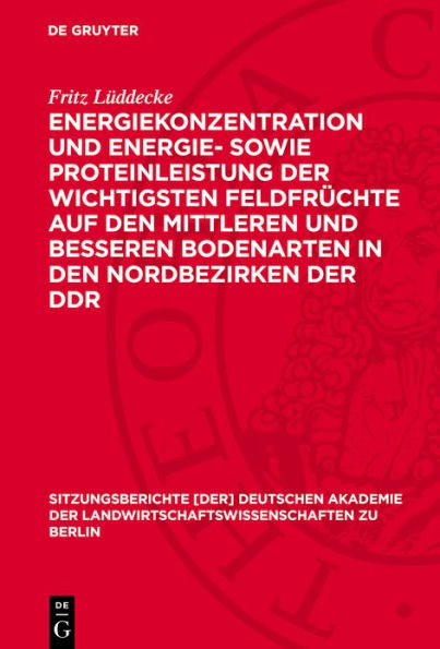 Energiekonzentration und Energie- sowie Proteinleistung der wichtigsten Feldfr chte auf den mittleren und besseren Bodenarten in den Nordbezirken der DDR