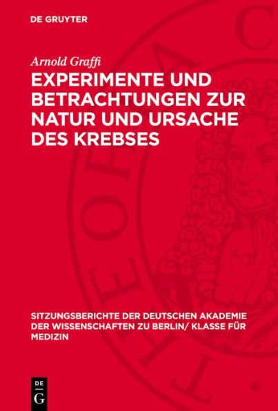 Experimente und Betrachtungen zur Natur und Ursache des Krebses: Aus dem Institut f r experimentelle Krebsforschung der Deutschen Akademie der Wissenschaften zu Berlin, Berlin-Buch