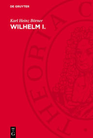 Title: Wilhelm I.: Deutscher Kaiser und König von Preußen. Eine Biographie, Author: Karl-Heinz Börner