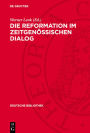 Die Reformation im zeitgen ssischen Dialog: 12 Texte aus den Jahren 1520 bis 1525